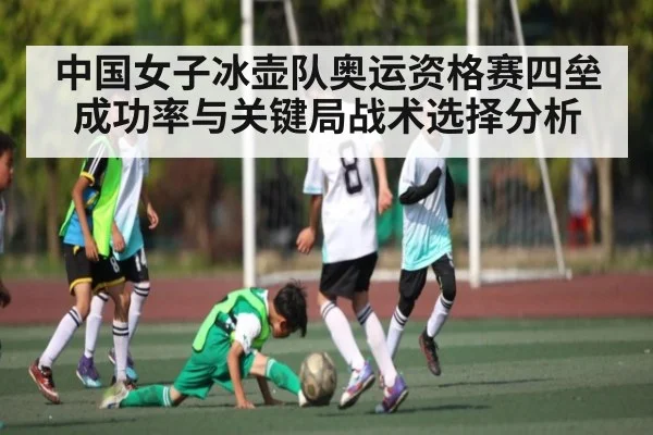 中国女子冰壶队奥运资格赛四垒成功率与关键局战术选择分析